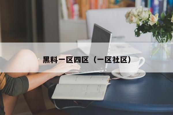 黑料一区四区（一区社区）