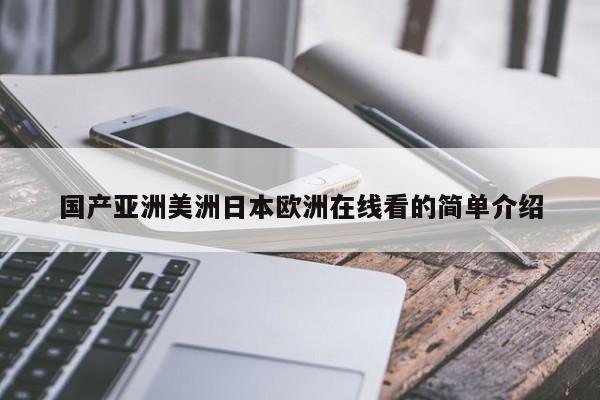 国产亚洲美洲日本欧洲在线看的简单介绍