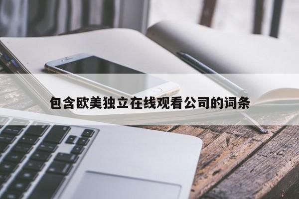 包含欧美独立在线观看公司的词条
